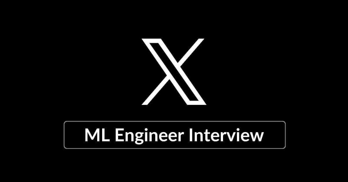 Twitter (X) Machine Learning Engineer Interview