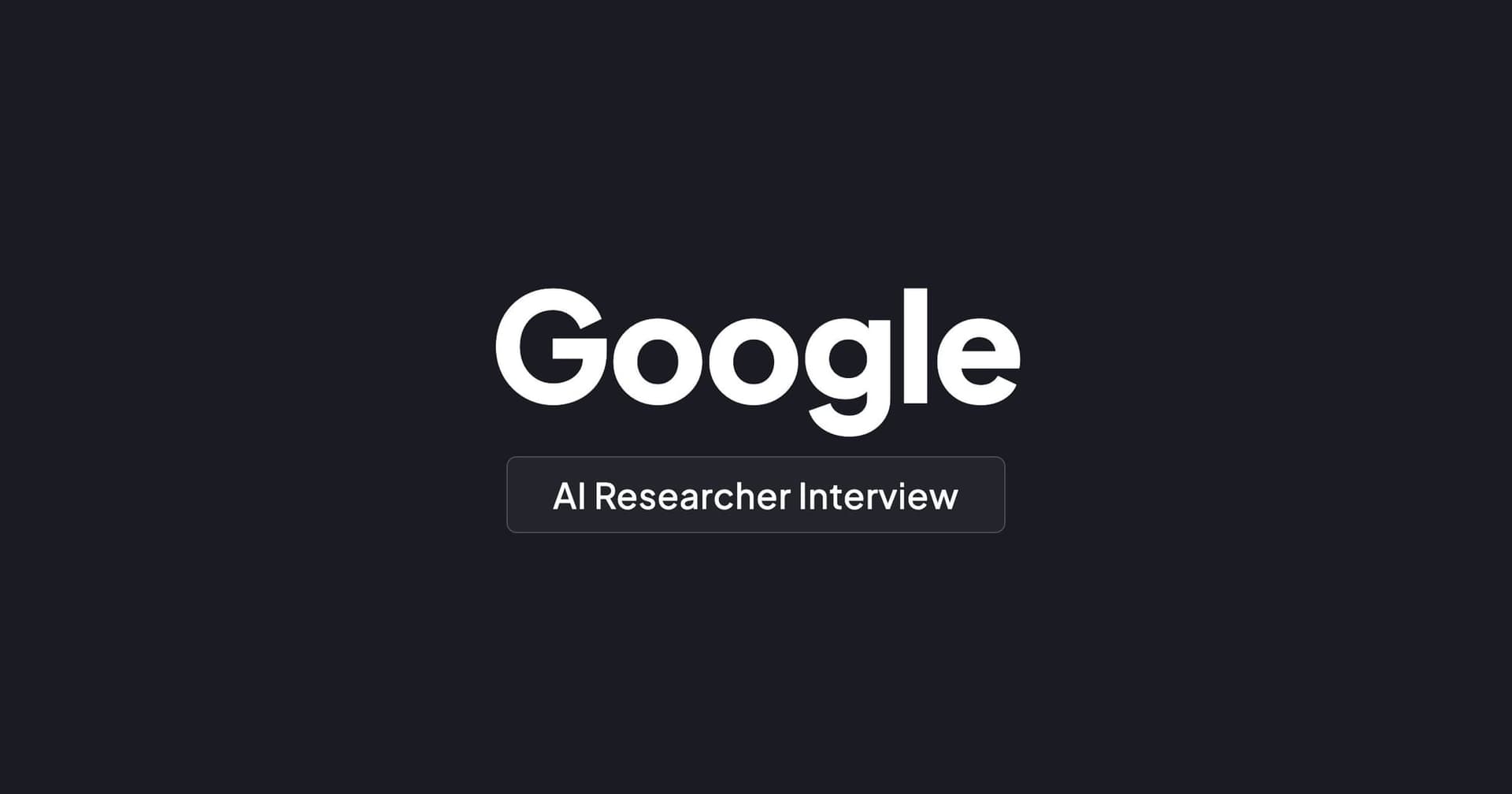 Google AI Researcher Interview Guide
